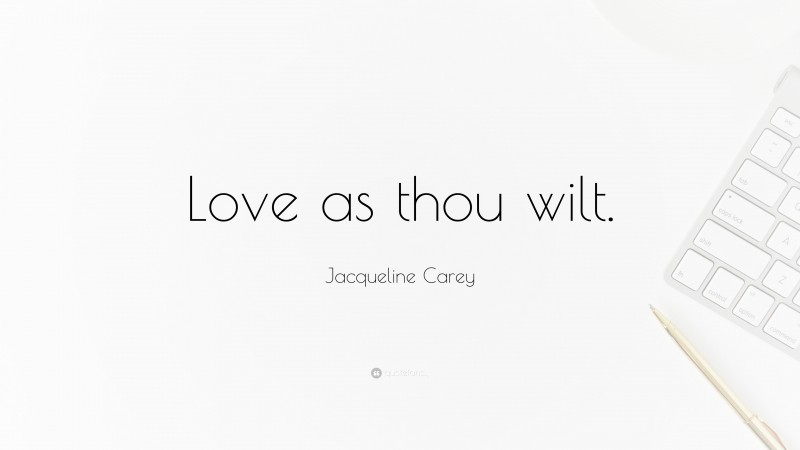 Jacqueline Carey Quote: “Love as thou wilt.”