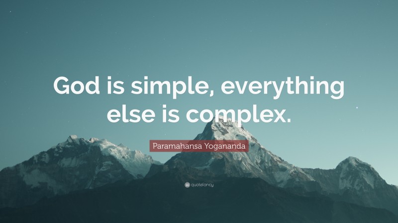 Paramahansa Yogananda Quote: “God is simple, everything else is complex.”