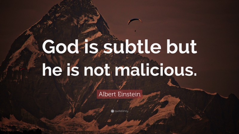 Albert Einstein Quote: “God is subtle but he is not malicious.”
