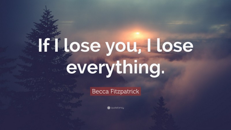 Becca Fitzpatrick Quote: “If I lose you, I lose everything.”