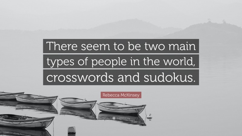 Rebecca McKinsey Quote: “There seem to be two main types of people in the world, crosswords and sudokus.”
