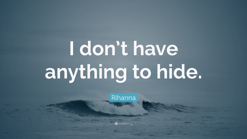 Rihanna Quote: “I don’t have anything to hide.”