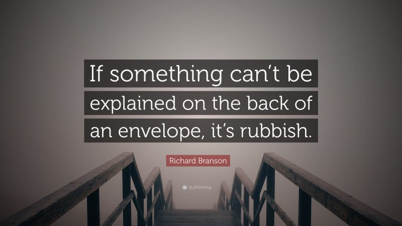 Richard Branson Quote: “If something can’t be explained on the back of an envelope, it’s rubbish.”