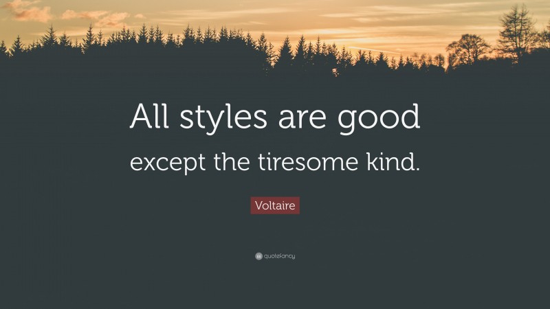 Voltaire Quote: “All styles are good except the tiresome kind.”