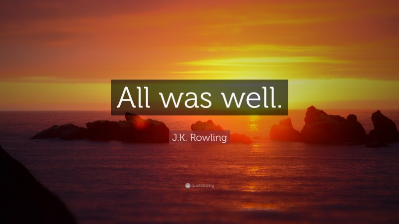 J.K. Rowling Quote: “All was well.”