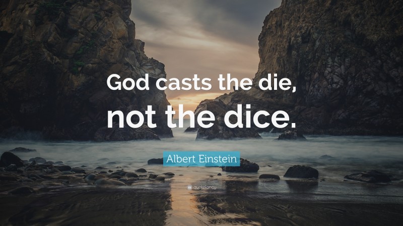 Albert Einstein Quote: “God casts the die, not the dice.”