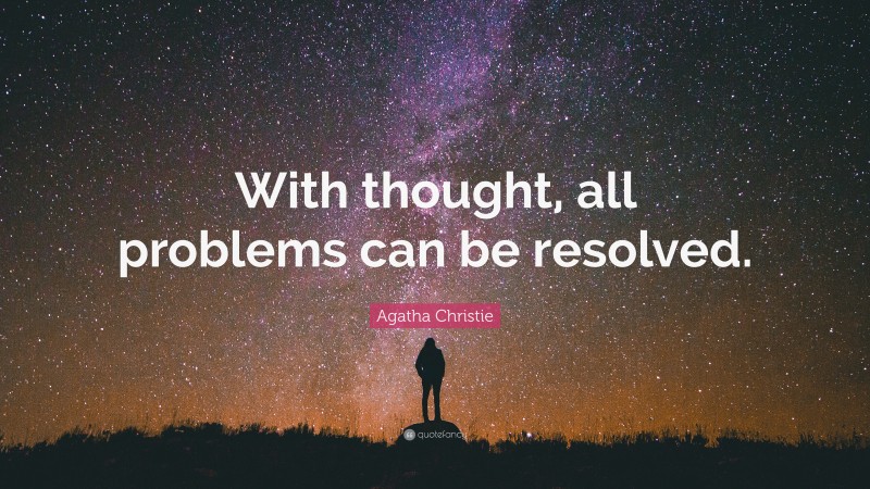 Agatha Christie Quote: “With thought, all problems can be resolved.”