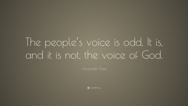 Alexander Pope Quote: “The people’s voice is odd, It is, and it is not, the voice of God.”
