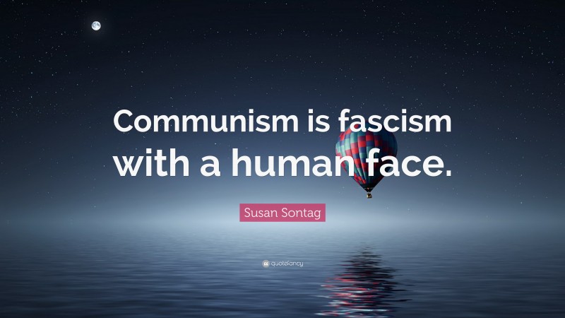 Susan Sontag Quote: “Communism is fascism with a human face.”