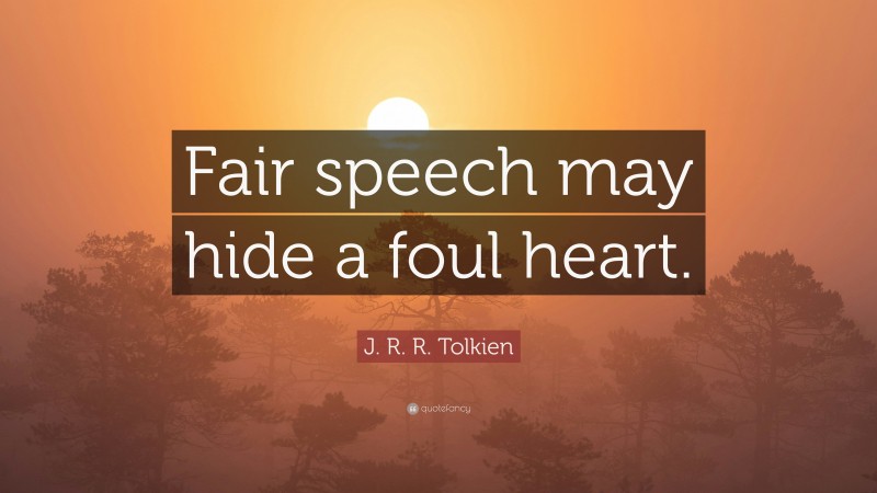 J. R. R. Tolkien Quote: “Fair speech may hide a foul heart.”