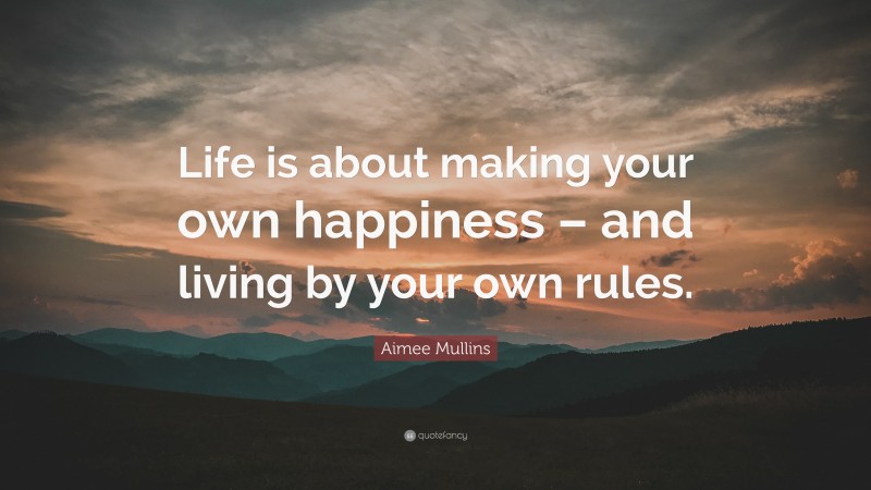 Aimee Mullins Quote: “Life is about making your own happiness – and living by your own rules.”