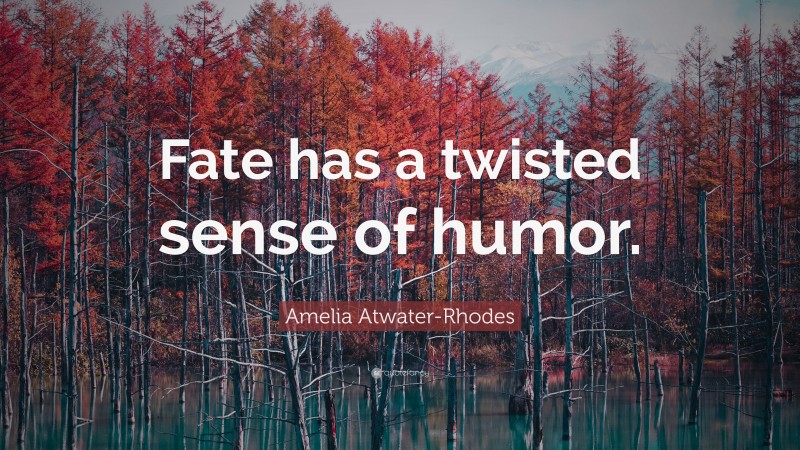 Amelia Atwater-Rhodes Quote: “Fate has a twisted sense of humor.”