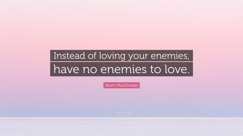 Norm MacDonald Quote: “Instead of loving your enemies, have no enemies to love.”