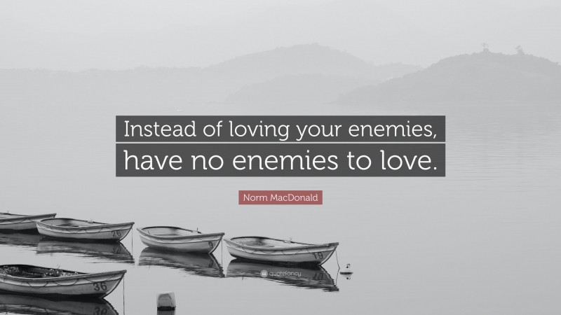 Norm MacDonald Quote: “Instead of loving your enemies, have no enemies to love.”