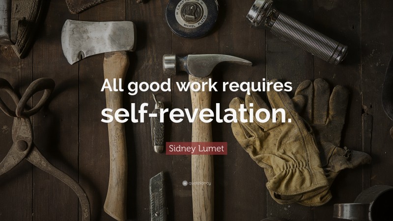 Sidney Lumet Quote: “All good work requires self-revelation.”