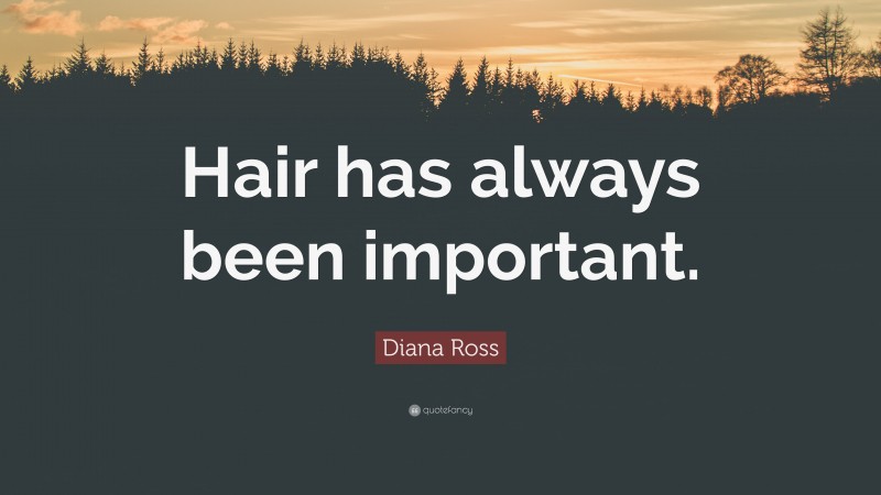 Diana Ross Quote: “Hair has always been important.”
