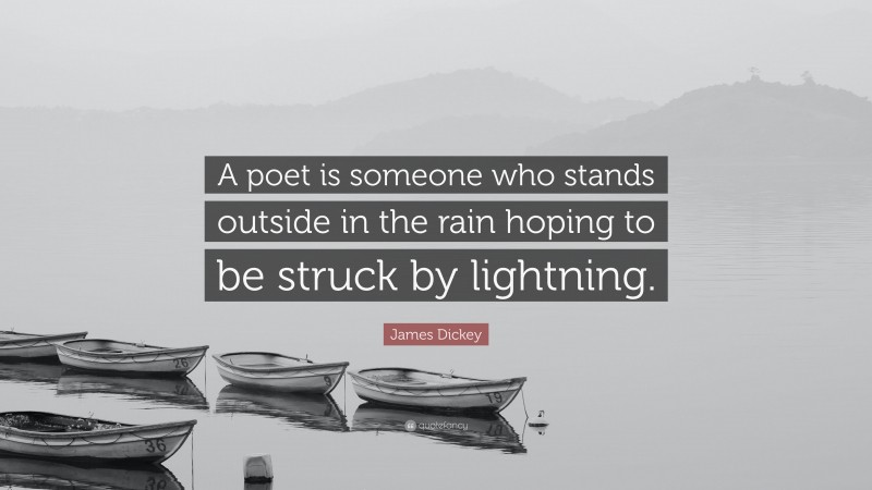 James Dickey Quote: “A poet is someone who stands outside in the rain hoping to be struck by lightning.”