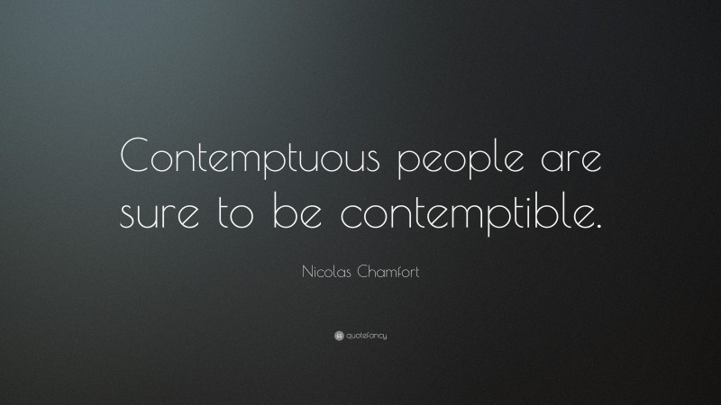 Nicolas Chamfort Quote: “Contemptuous people are sure to be contemptible.”