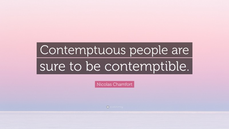 Nicolas Chamfort Quote: “Contemptuous people are sure to be contemptible.”