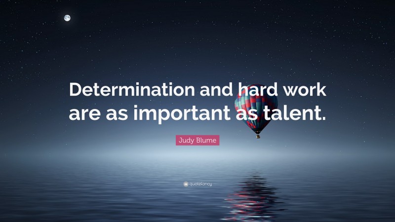 Judy Blume Quote: “Determination and hard work are as important as talent.”
