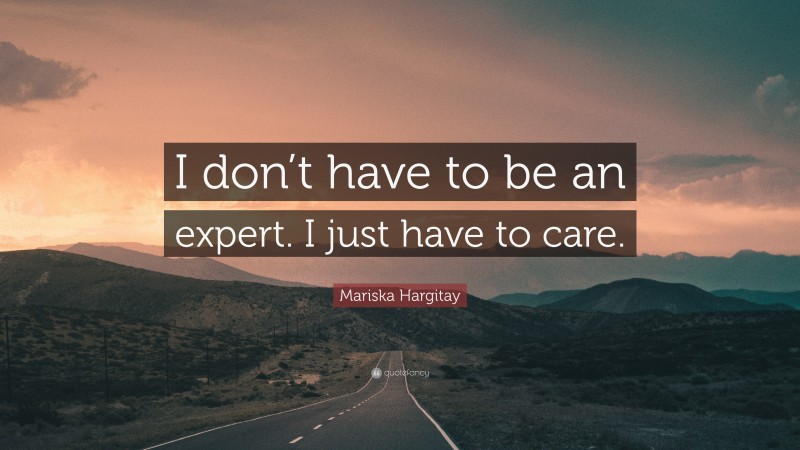 Mariska Hargitay Quote: “I don’t have to be an expert. I just have to care.”