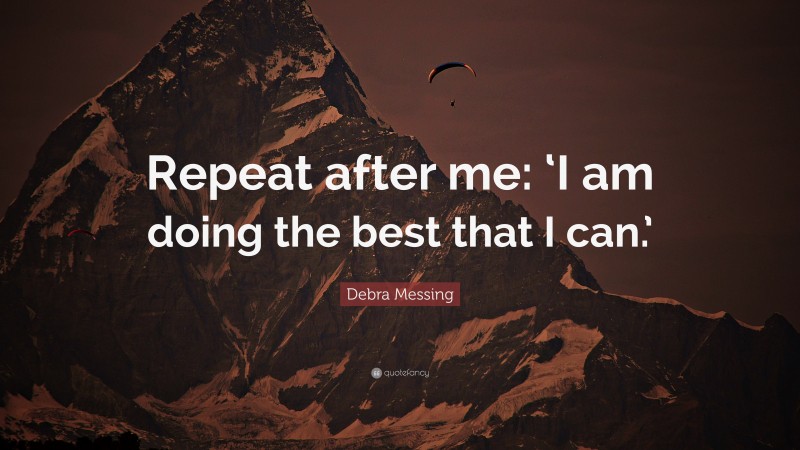Debra Messing Quote: “Repeat after me: ‘I am doing the best that I can.’”