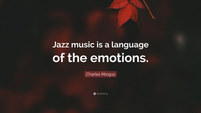 Charles Mingus Quote: “Jazz music is a language of the emotions.”