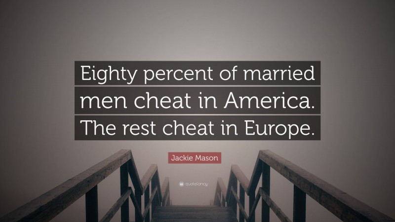 Jackie Mason Quote: “Eighty percent of married men cheat in America. The rest cheat in Europe.”