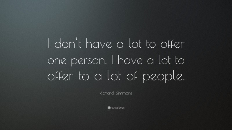Richard Simmons Quote: “I don’t have a lot to offer one person. I have a lot to offer to a lot of people.”