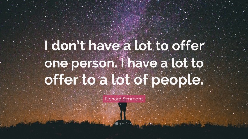 Richard Simmons Quote: “I don’t have a lot to offer one person. I have a lot to offer to a lot of people.”