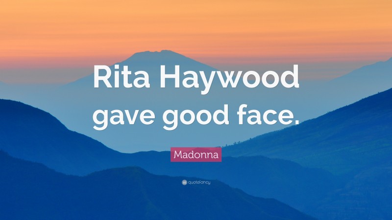 Madonna Quote: “Rita Haywood gave good face.”