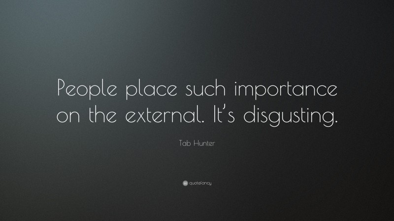 Tab Hunter Quote: “People place such importance on the external. It’s disgusting.”