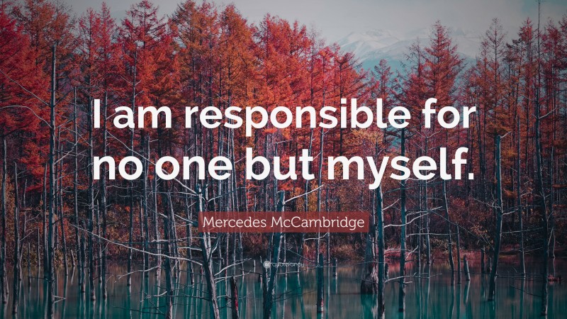 Mercedes McCambridge Quote: “I am responsible for no one but myself.”