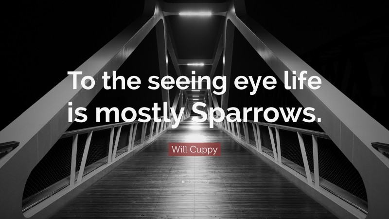 Will Cuppy Quote: “To the seeing eye life is mostly Sparrows.”