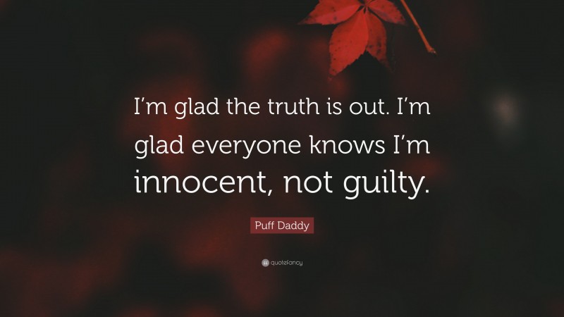Puff Daddy Quote: “I’m glad the truth is out. I’m glad everyone knows I’m innocent, not guilty.”
