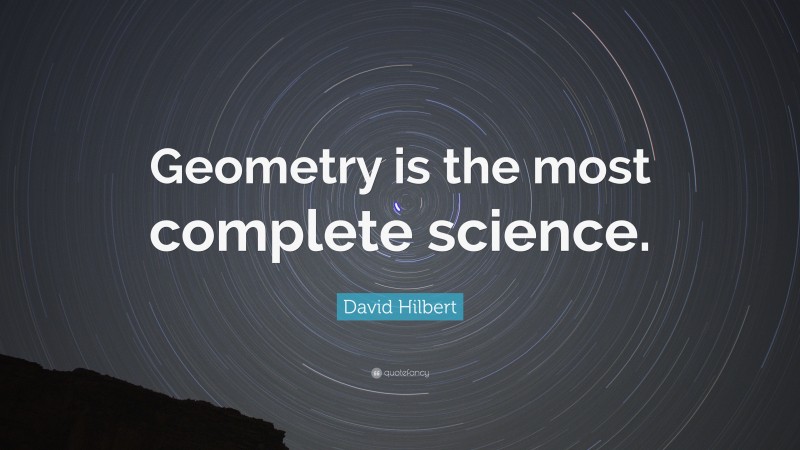 David Hilbert Quote: “Geometry is the most complete science.”