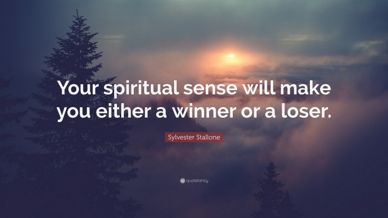 Sylvester Stallone Quote: “Your spiritual sense will make you either a winner or a loser.”