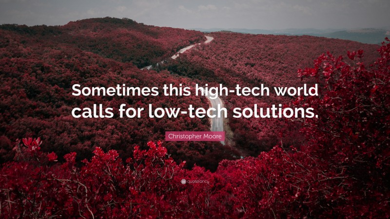 Christopher Moore Quote: “Sometimes this high-tech world calls for low-tech solutions.”