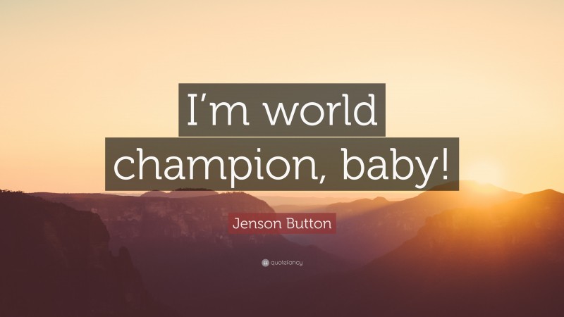Jenson Button Quote: “I’m world champion, baby!”