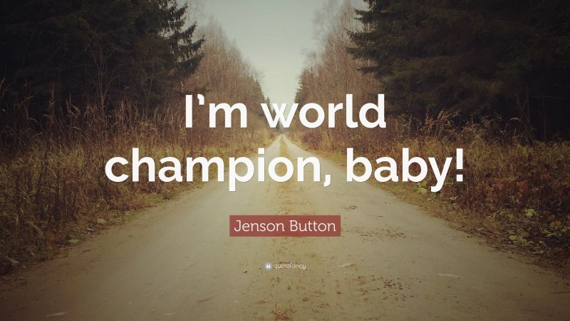 Jenson Button Quote: “I’m world champion, baby!”