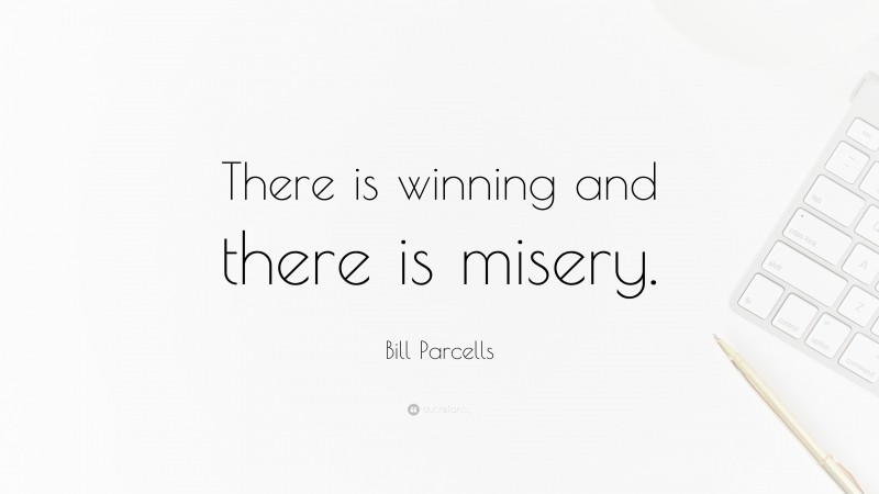 Bill Parcells Quote: “There is winning and there is misery.”