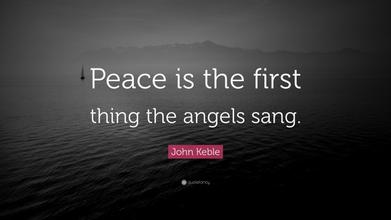 John Keble Quote: “Peace is the first thing the angels sang.”
