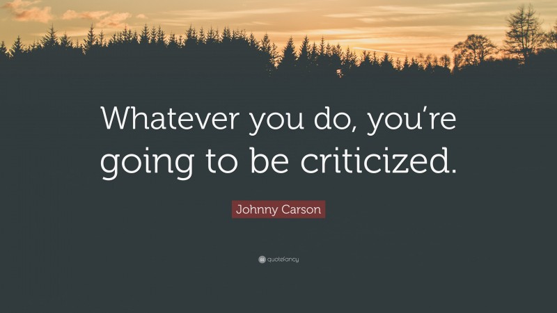 Johnny Carson Quote: “Whatever you do, you’re going to be criticized.”
