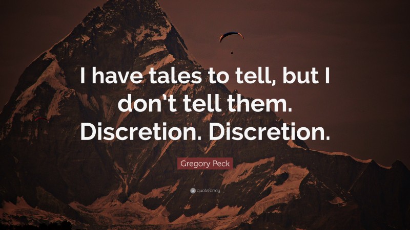 Gregory Peck Quote: “I have tales to tell, but I don’t tell them. Discretion. Discretion.”