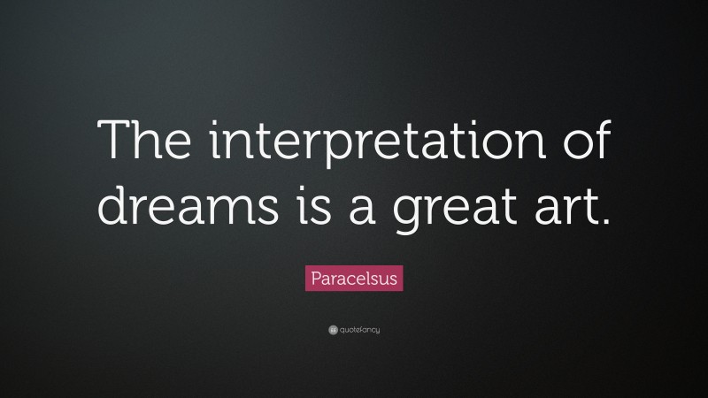 Paracelsus Quote: “The interpretation of dreams is a great art.”