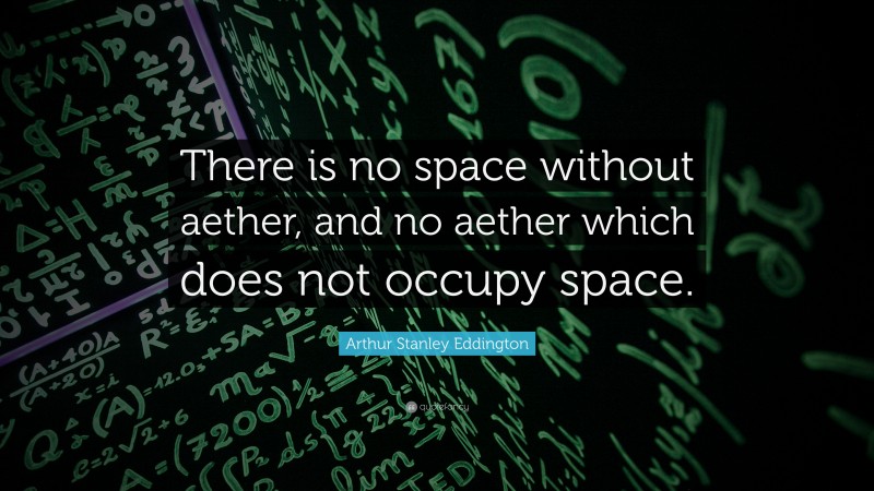 Arthur Stanley Eddington Quote: “There is no space without aether, and no aether which does not occupy space.”