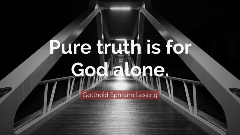 Gotthold Ephraim Lessing Quote: “Pure truth is for God alone.”