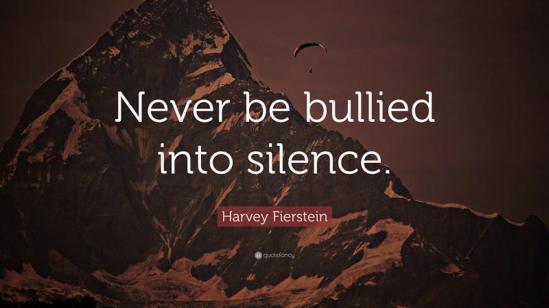 Harvey Fierstein Quote: “Never be bullied into silence.”