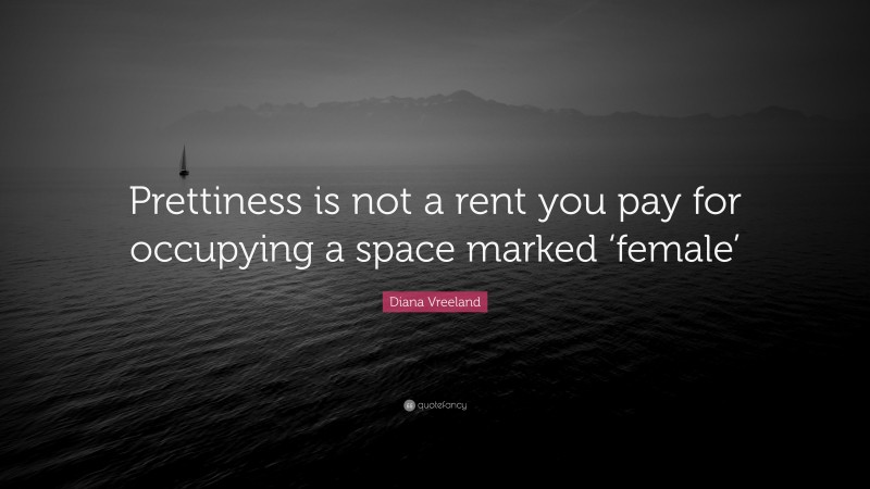 Diana Vreeland Quote: “Prettiness is not a rent you pay for occupying a space marked ‘female’”