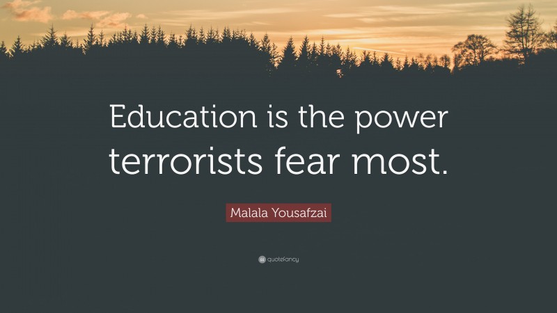 Malala Yousafzai Quote: “Education is the power terrorists fear most.”